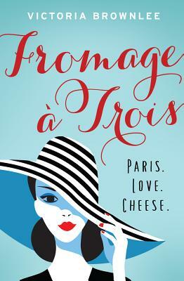 Fromage À Trois, Volume 1: Paris. Love. Cheese. by Victoria Brownlee