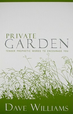 Private Garden: Tender Prophetic Words to Encourage You by Dave Williams