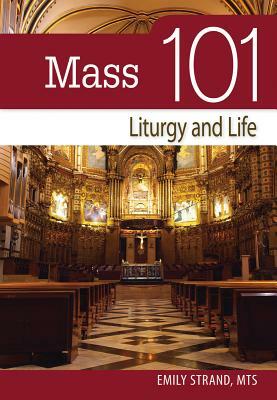 Mass 101: Liturgy and Life by Emily Strand