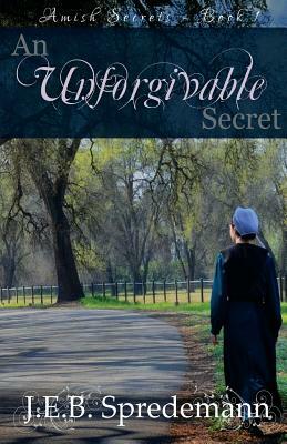 An Unforgivable Secret (Amish Secrets #1) by Jennifer (J.E.B.). Spredemann