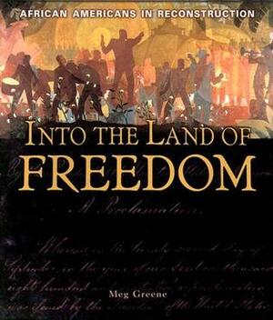 Into the Land of Freedom: African Americans in Reconstruction by Meg Greene