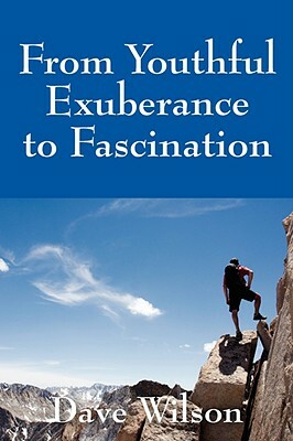 From Youthful Exuberance to Fascination by Dave Wilson