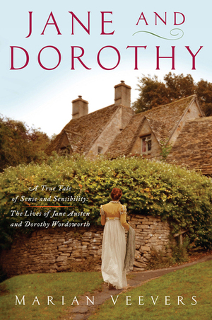 Jane and Dorothy: A True Tale of Sense and Sensibility: The Lives of Jane Austen and Dorothy Wordsworth by Marian Veevers