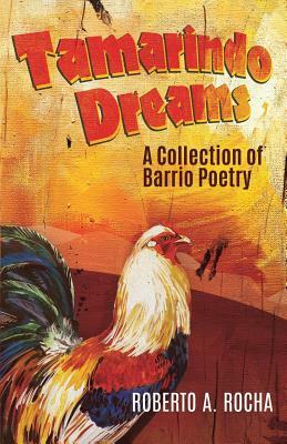 Tamarindo Dreams: A Collection of Barrio Poetry by Roberto Rocha