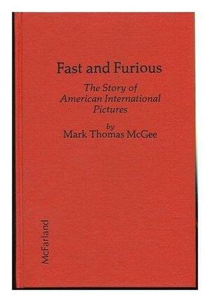 Fast and Furious: The Story of American International Pictures by Mark Thomas McGee