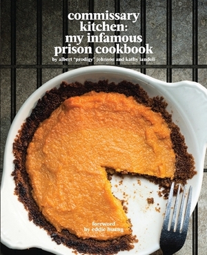 Commissary Kitchen: My Infamous Prison Cookbook by Eddie Huang, Albert Johnson, Kathy Iandoli