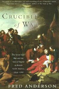 Crucible of War: The Seven Years' War and the Fate of Empire in British North America, 1754-1766 by Fred Anderson