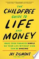 The Childfree Guide to Life and Money: Make Your Finances Simple So Your Life Without Kids Can Be Amazing by Jay Zigmont PhD, MBA, CFP®