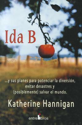 Ida B: ...y Sus Planes Para Potenciar la Diversion, Evitar Desastres y (Posiblemente) Salvar el Mundo by Katherine Hannigan