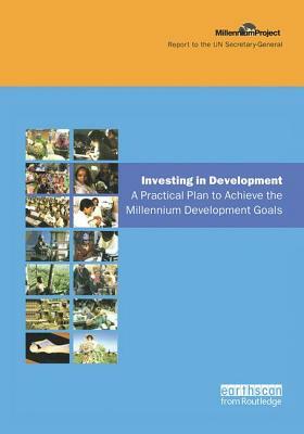 Un Millennium Development Library: Investing in Development: A Practical Plan to Achieve the Millennium Development Goals by The Un Millennium Project, Jeffrey D. Sachs