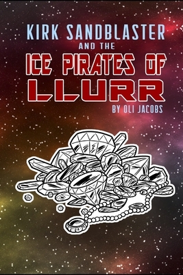 Kirk Sandblaster and the Ice Pirates of Llurr by Oli Jacobs