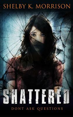 Shattered by Shelby K. Morrison