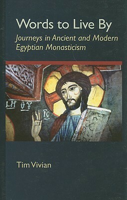 Words To Live By: Journeys in Ancient and Modern Egyptian Monasticism by Tim Vivian