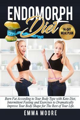 Endomorph Diet: Burn Fat According to Your Body Type with Keto Diet, Intermittent Fasting and Targeted Exercises to Dramatically Impro by Emma Moore