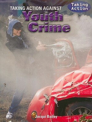 Taking Action Against Youth Crime by Jacqui Bailey