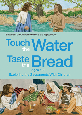 Touch the Water, Taste the Bread Ages 4-8 (CD-Rom): Exploring the Sacraments with Children by Daphna Flegal