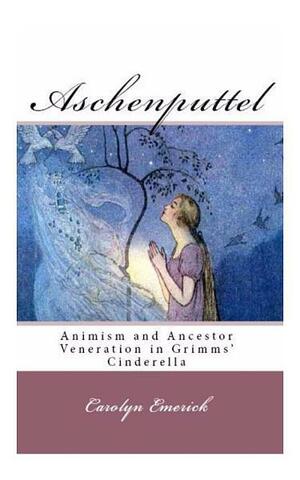 Aschenputtel: Animism and Ancestor Veneration in Grimms' Cinderella by Carolyn Emerick