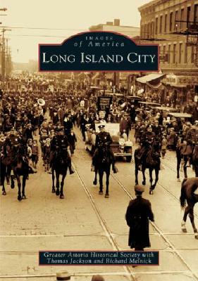 Long Island City by Greater Astoria Historical Society, Thomas Jackson, Richard Melnick