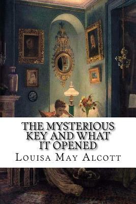 The Mysterious Key And What It Opened by Louisa May Alcott