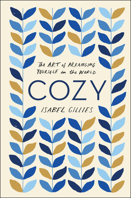 Cozy: The Art of Arranging Yourself in the World by Isabel Gillies