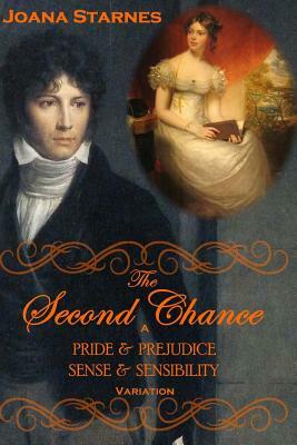 The Second Chance: A 'pride & Prejudice' 'sense & Sensibility' Variation by Joana Starnes