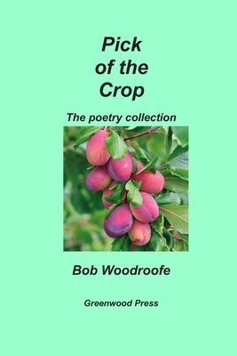 Pick of the Crop: The Poetry Collection by Bob Woodroofe