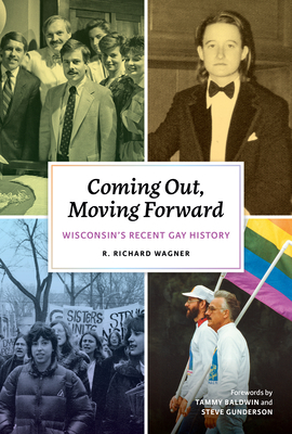 Coming Out, Moving Forward: Wisconsin's Recent Gay History by R. Richard Wagner