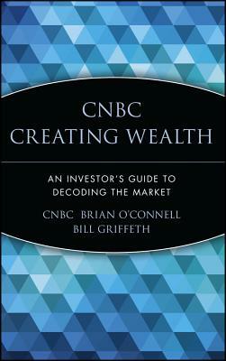 CNBC Creating Wealth: An Investor's Guide to Decoding the Market by Cnbc, O'Connell