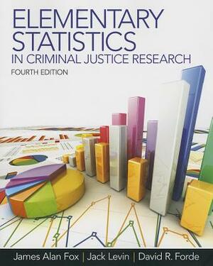 Elementary Statistics in Criminal Justice Research by David Forde, James Fox, Jack Levin