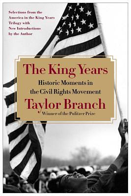 The King Years: Historic Moments in the Civil Rights Movement by Taylor Branch