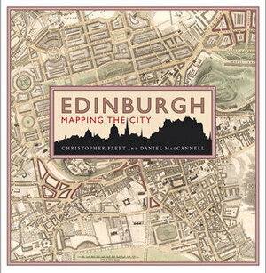 Edinburgh: Mapping the City by Christopher Fleet, Daniel MacCannell