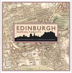 Edinburgh: Mapping the City by Daniel MacCannell, Christopher Fleet