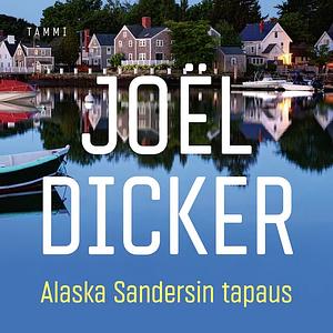 Alaska Sandersin tapaus by Joël Dicker