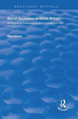 Social Exclusion in Great Britain: An Empirical Investigation and Comparison with the Eu by Matt Barnes