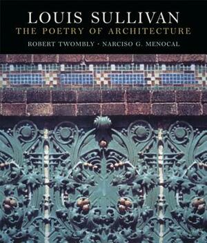 Louis Sullivan: The Poetry of Architecture by Robert Twombly, Narcisco G. Menocal