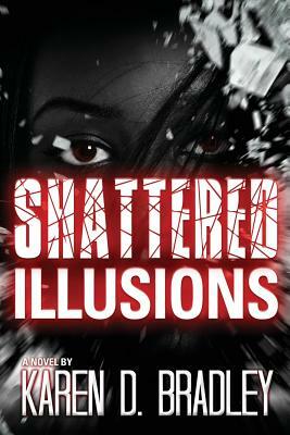 Shattered Illusions by Karen D. Bradley