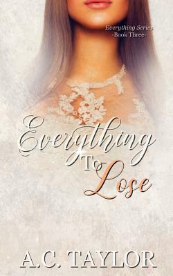 Everything To Lose by A. C. Taylor