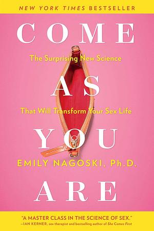 Come as You Are: The Surprising New Science That Will Transform Your Sex Life by Emily Nagoski