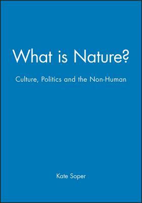 What Is Nature?: Culture, Politics and the Non-Human by Kate Soper