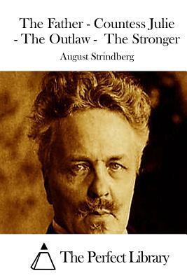 The Father - Countess Julie - The Outlaw - The Stronger by August Strindberg