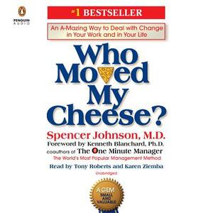 Who Moved My Cheese?: An A-Mazing Way to Deal with Change in Your Work and in Your Life by Spencer Johnson