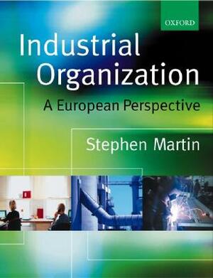 Industrial Organization: A European Perspective by Stephen Martin