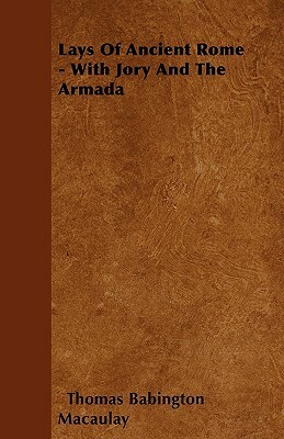 Lays Of Ancient Rome - With Jory And The Armada by Thomas Babington Macaulay