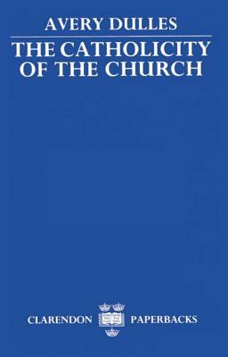 The Catholicity of the Church by Avery Dulles
