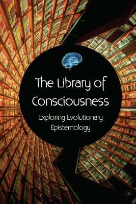 The Library of Consciousness: Exploring Evolutionary Epistemology by Andrea Diem-Lane, David Lane