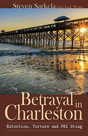 Betrayal in Charleston by Steven Sarkela