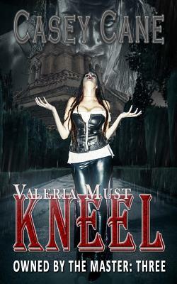 Valeria Must Kneel - Owned by the Master, Book Three: Owned by the Master: Three by Casey Cane