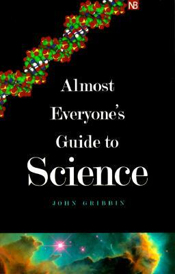 Almost Everyone's Guide to Science: The Universe, Life and Everything by Mary Gribbin, John Gribbin