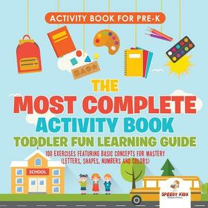 Activity Book for Prek. The Most Complete Activity Book Toddler Fun Learning Guide 100 Exercises featuring Basic Concepts for Mastery (Letters, Shapes by Jupiter Kids