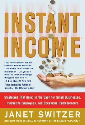 Instant Income: Strategies That Bring in the Cash for Small Businesses, Innovative Employees, and Occasional Entrepreneurs by Janet Switzer